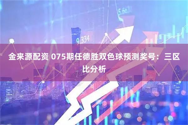 金来源配资 075期任德胜双色球预测奖号：三区比分析
